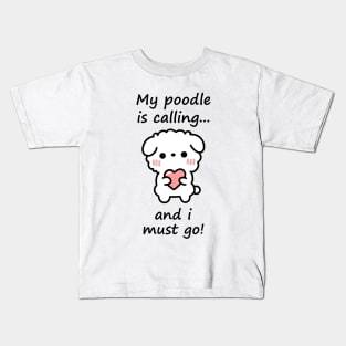 Poodle Calling - my poodle is calling and i must go Kids T-Shirt